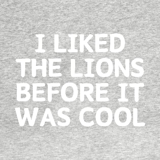 I Liked The Lions Before It Was Cool by manandi1